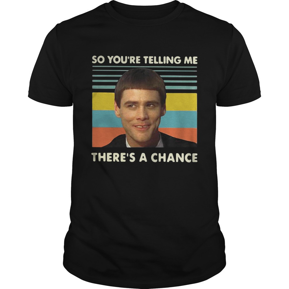 Jim Carrey So Youre Telling Me Theres A Chance  Shirt
